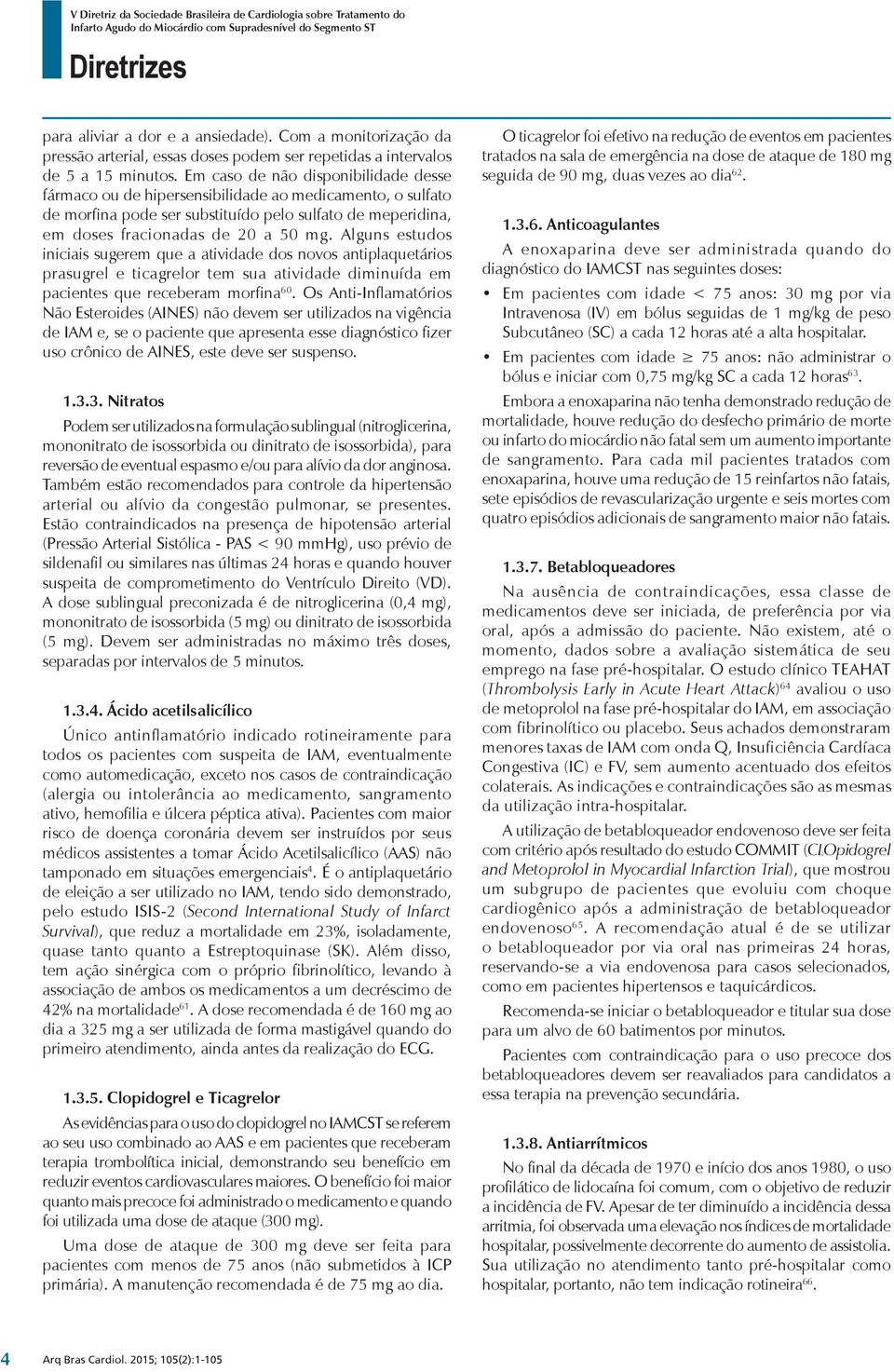 Alguns estudos iniciais sugerem que a atividade dos novos antiplaqueta rios prasugrel e ticagrelor tem sua atividade diminui da em pacientes que receberam morfina 60.