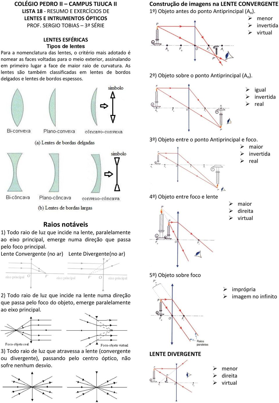 de maior raio de curvatura. As lentes são também classificadas em lentes de bordos delgados e lentes de bordos espessos.