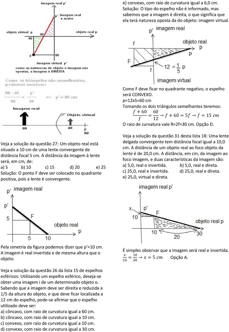 Como F deve ficar no quadrante negativo, o espelho será CONVEXO. p=12x5=60 cm Tomando os dois triângulos semelhantes teremos: O raio de curvatura vale R=2f=30 cm. Opção D.