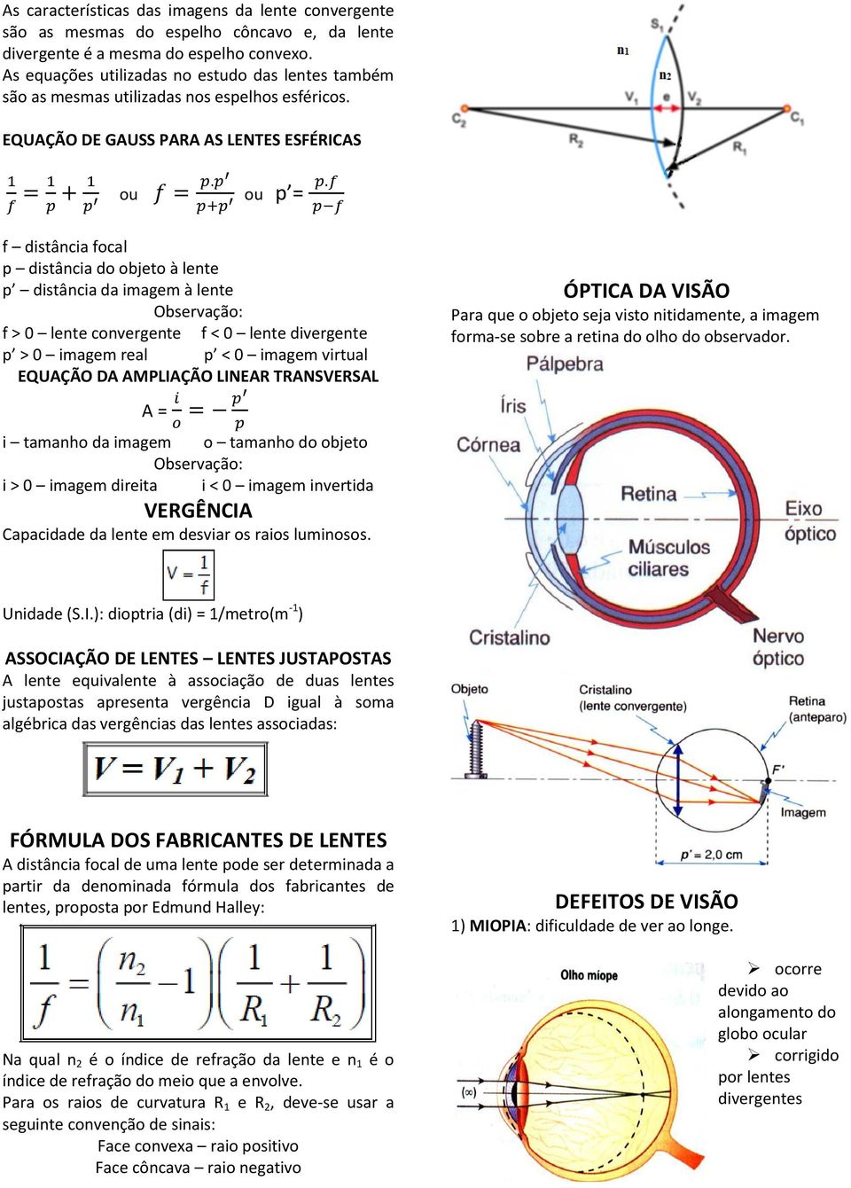 EQUAÇÃO DE GAUSS PARA AS LENTES ESFÉRICAS ou ou p = f distância focal p distância do objeto à lente p distância da imagem à lente Observação: f > 0 lente convergente f < 0 lente divergente p > 0