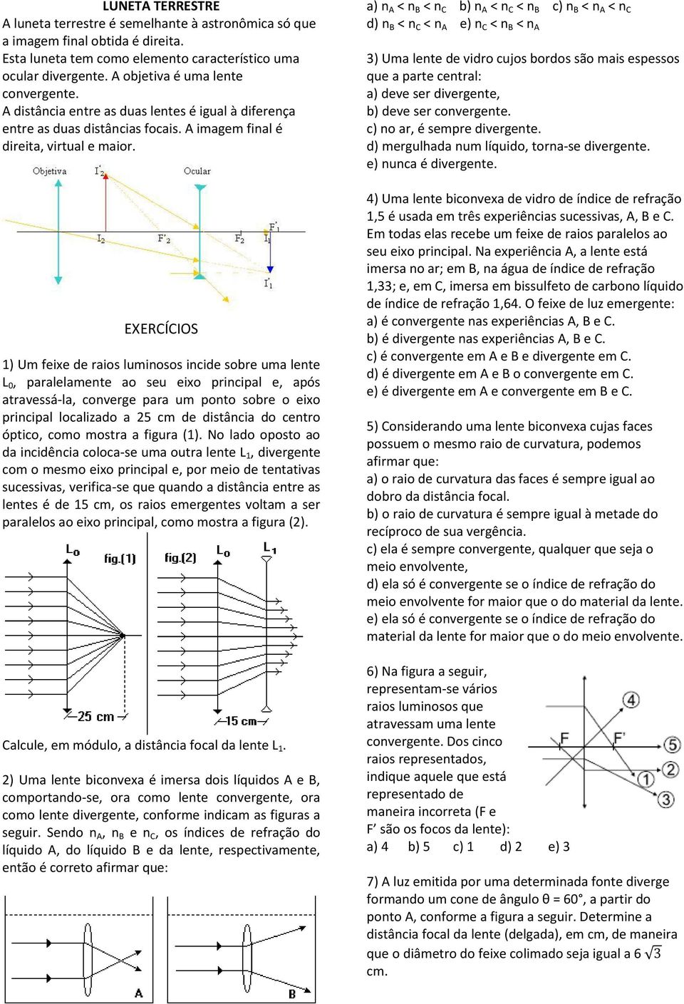 EXERCÍCIOS 1) Um feixe de raios luminosos incide sobre uma lente L 0, paralelamente ao seu eixo principal e, após atravessá-la, converge para um ponto sobre o eixo principal localizado a 25 cm de