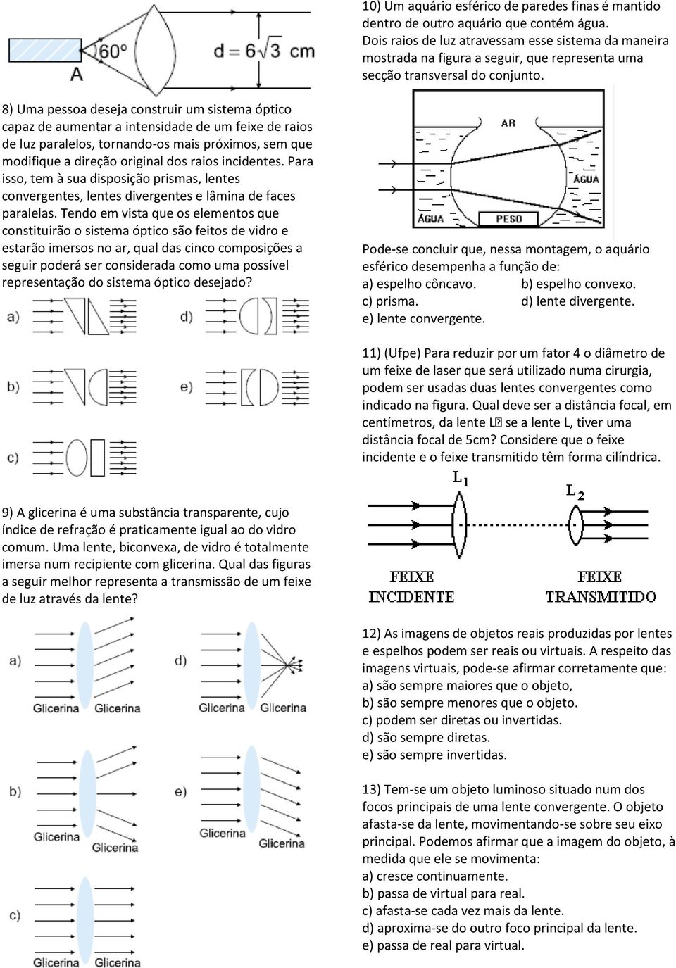 8) Uma pessoa deseja construir um sistema óptico capaz de aumentar a intensidade de um feixe de raios de luz paralelos, tornando-os mais próximos, sem que modifique a direção original dos raios