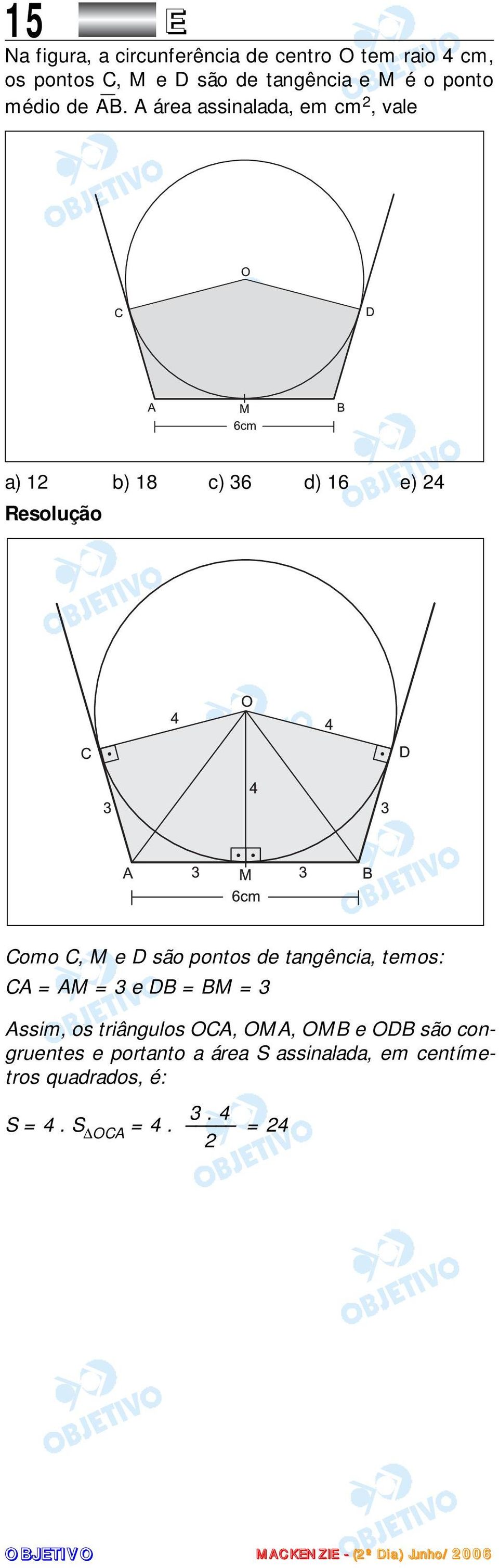 A área assinalada, em cm, vale a) 1 b) 18 c) 36 d) 16 e) 4 Como C, M e D são pontos de tangência,