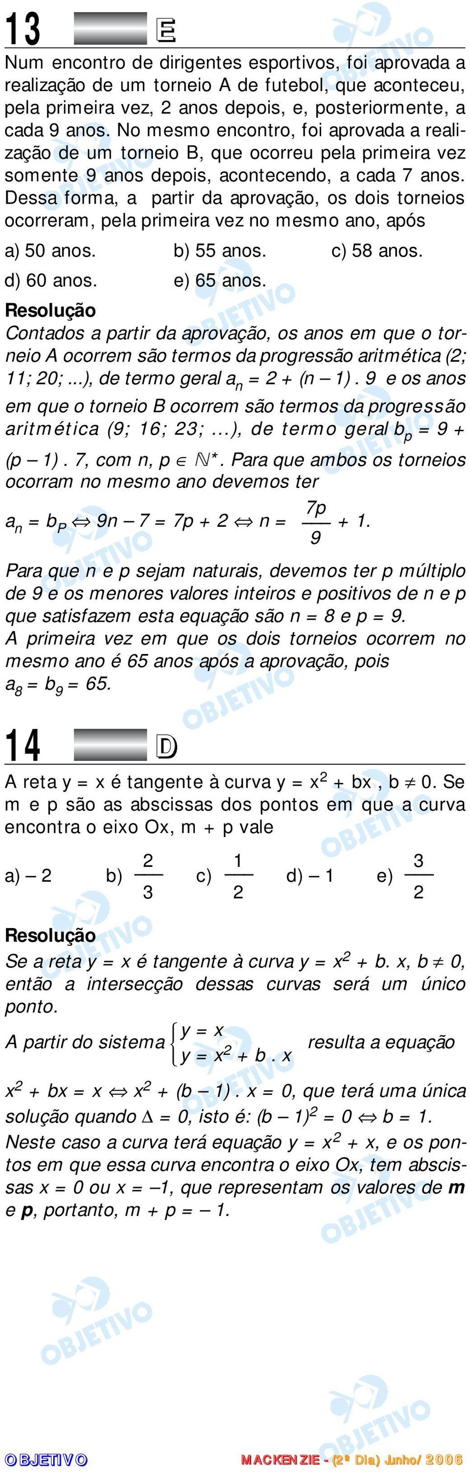 Dessa forma, a partir da aprovação, os dois torneios ocorreram, pela primeira vez no mesmo ano, após a) 50 anos. b) 55 anos. c) 58 anos. d) 60 anos. e) 65 anos.