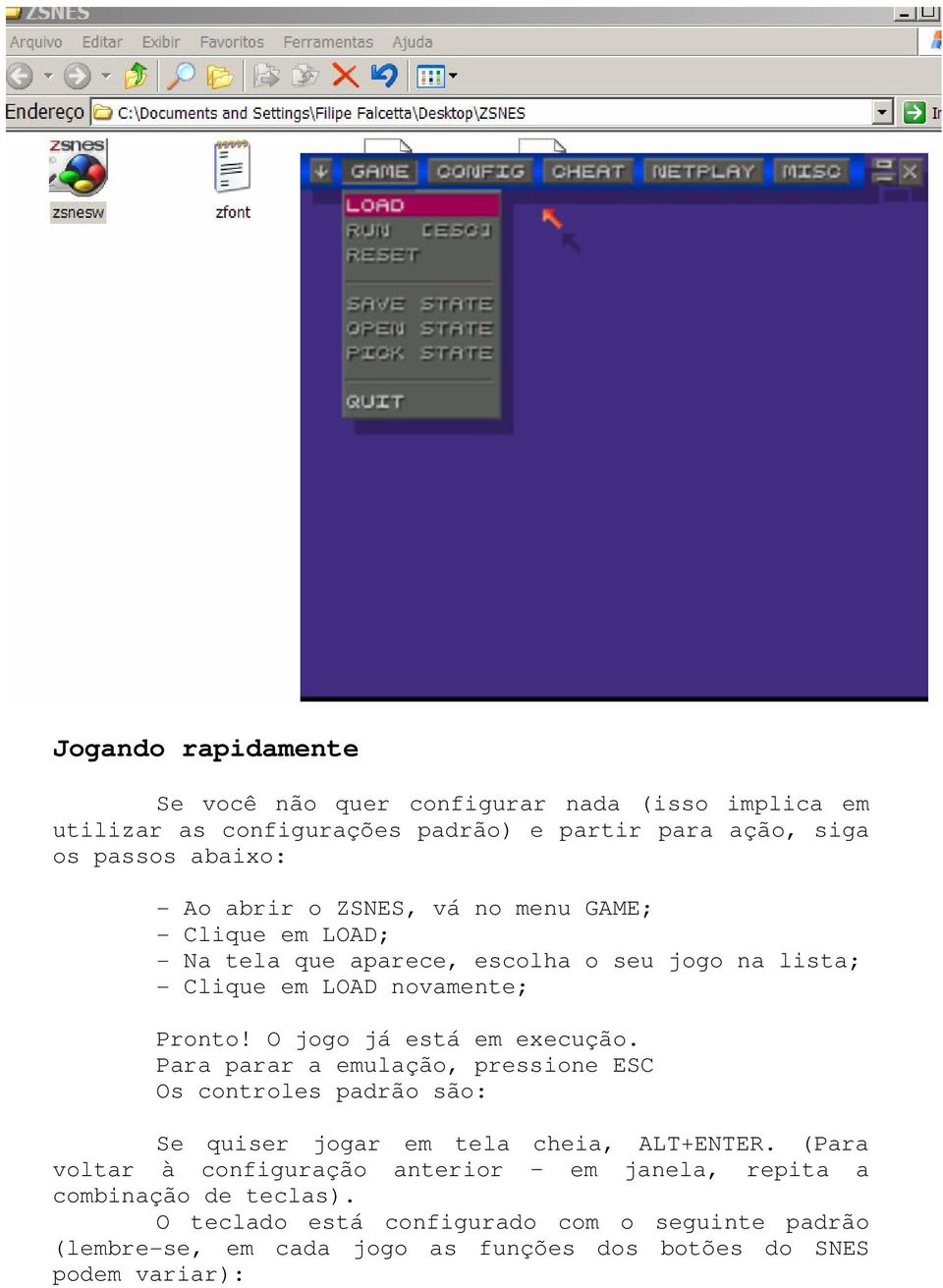 O jogo já está em execução. Para parar a emulação, pressione ESC Os controles padrão são: Se quiser jogar em tela cheia, ALT+ENTER.