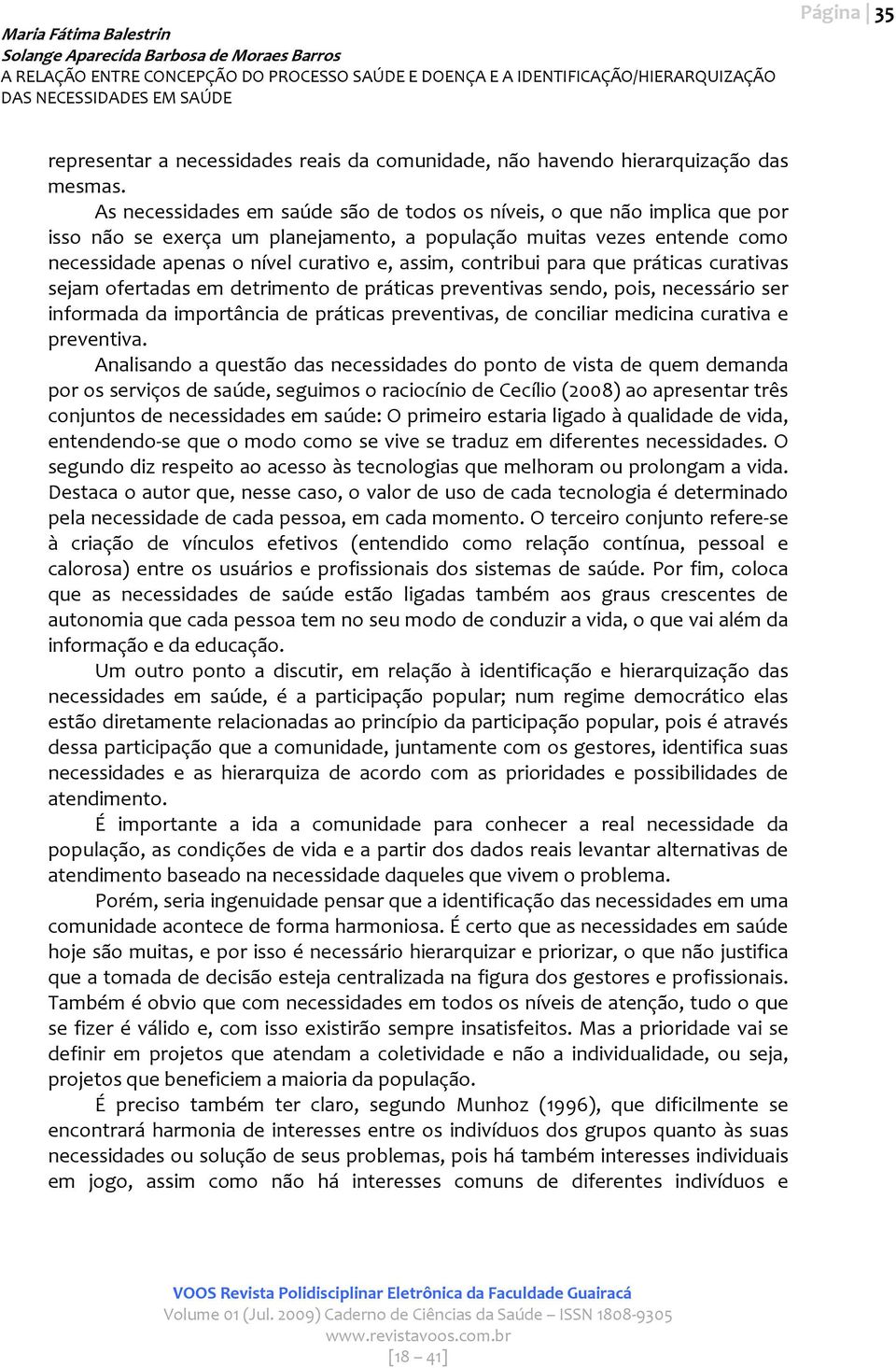 contribui para que práticas curativas sejam ofertadas em detrimento de práticas preventivas sendo, pois, necessário ser informada da importância de práticas preventivas, de conciliar medicina