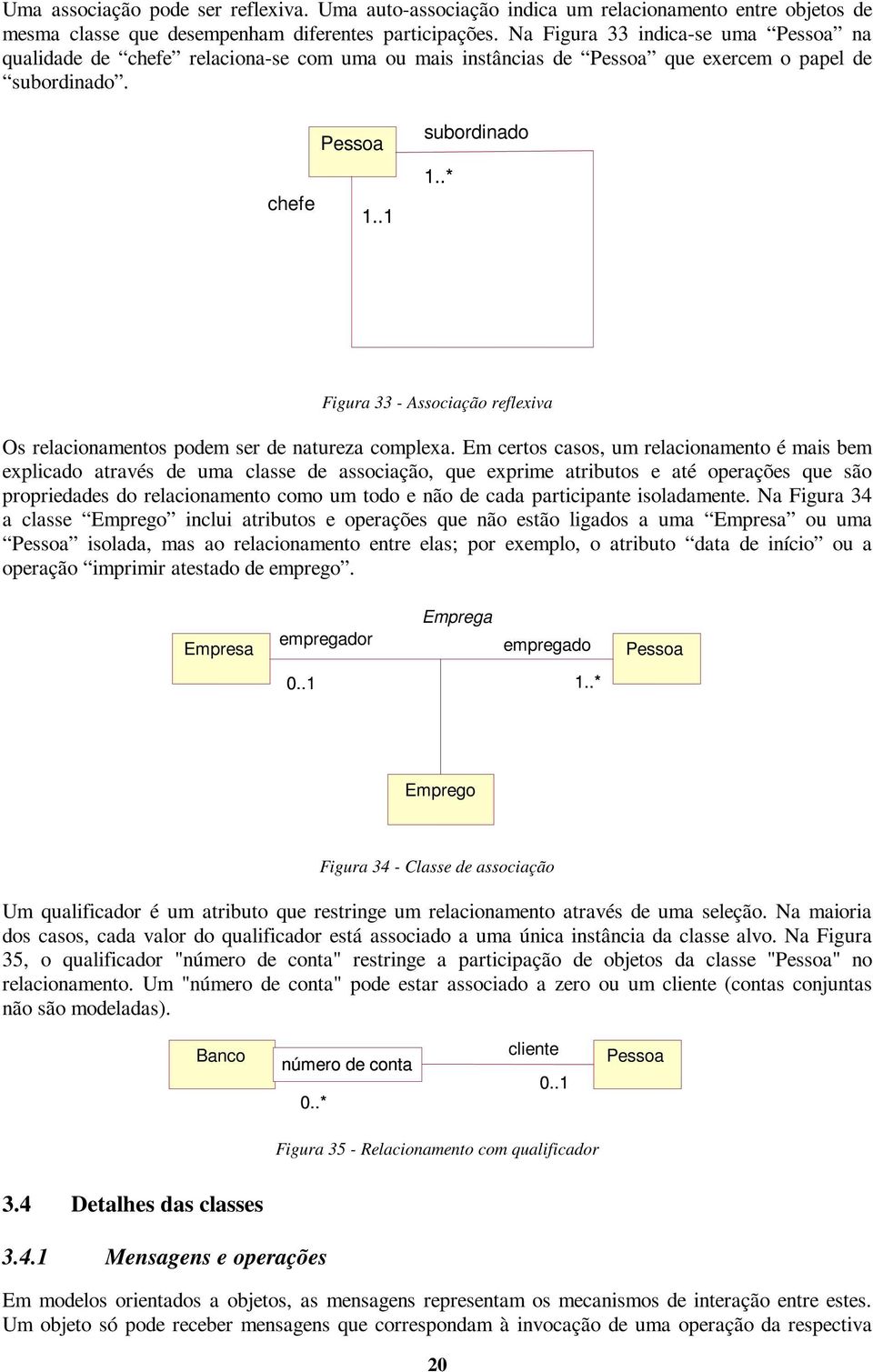 .* Figura 33 - Associação reflexiva Os relacionamentos podem ser de natureza complexa.