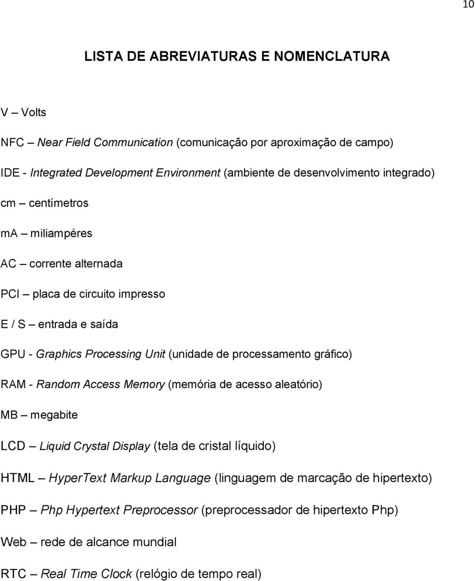 de processamento gráfico) RAM - Random Access Memory (memória de acesso aleatório) MB megabite LCD Liquid Crystal Display (tela de cristal líquido) HTML HyperText Markup