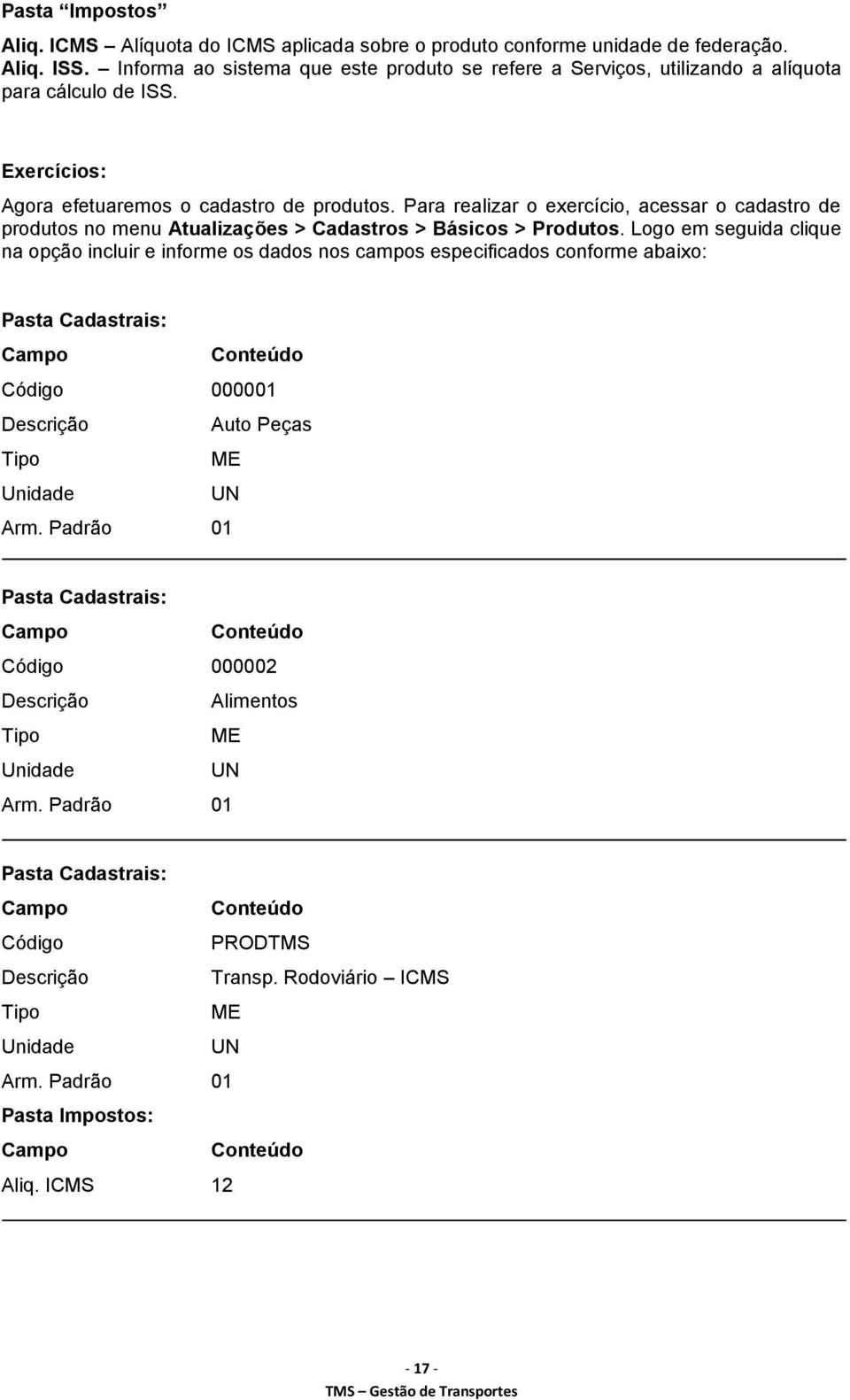 Para realizar o exercício, acessar o cadastro de produtos no menu Atualizações > Cadastros > Básicos > Produtos.