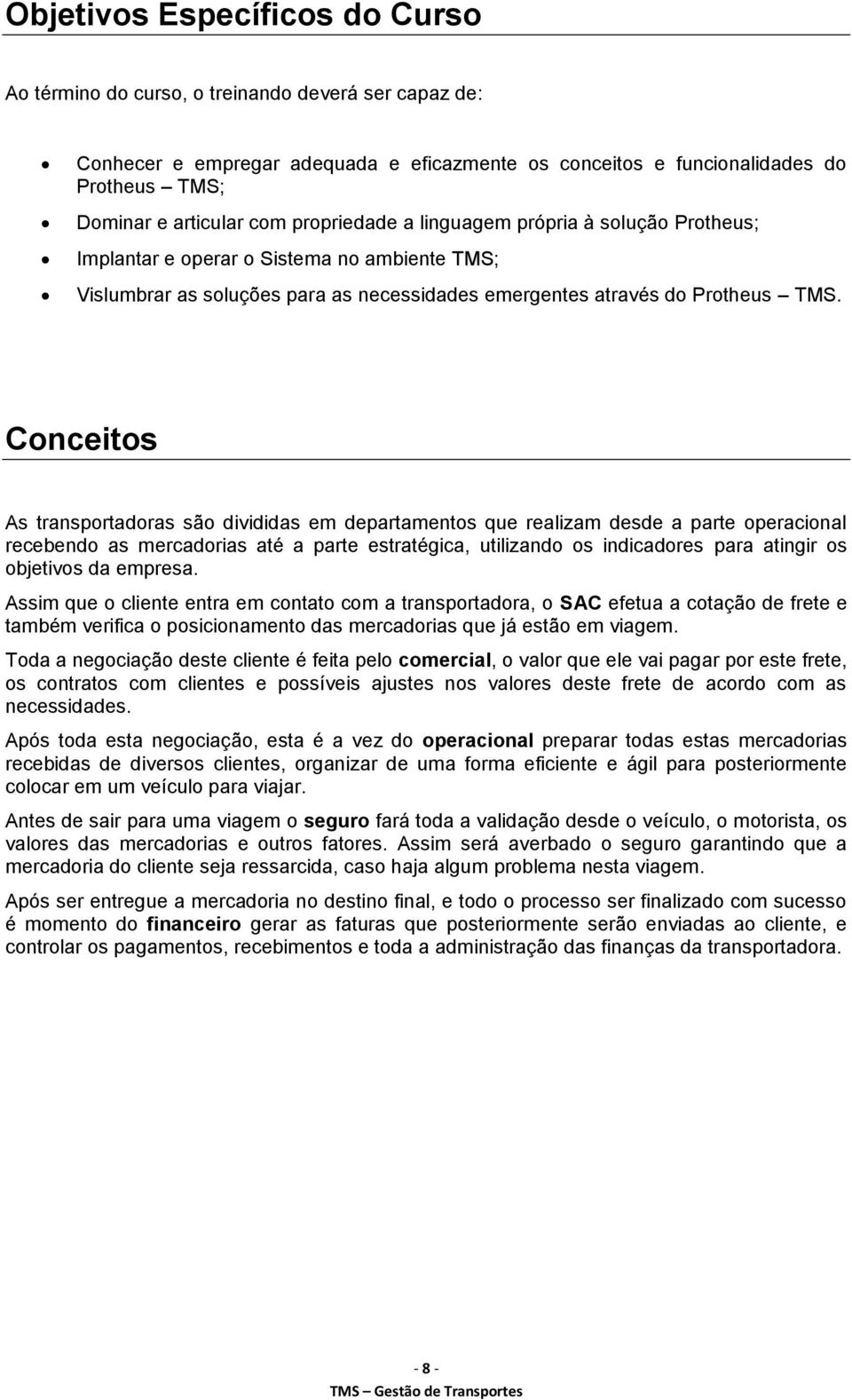 Conceitos As transportadoras são divididas em departamentos que realizam desde a parte operacional recebendo as mercadorias até a parte estratégica, utilizando os indicadores para atingir os