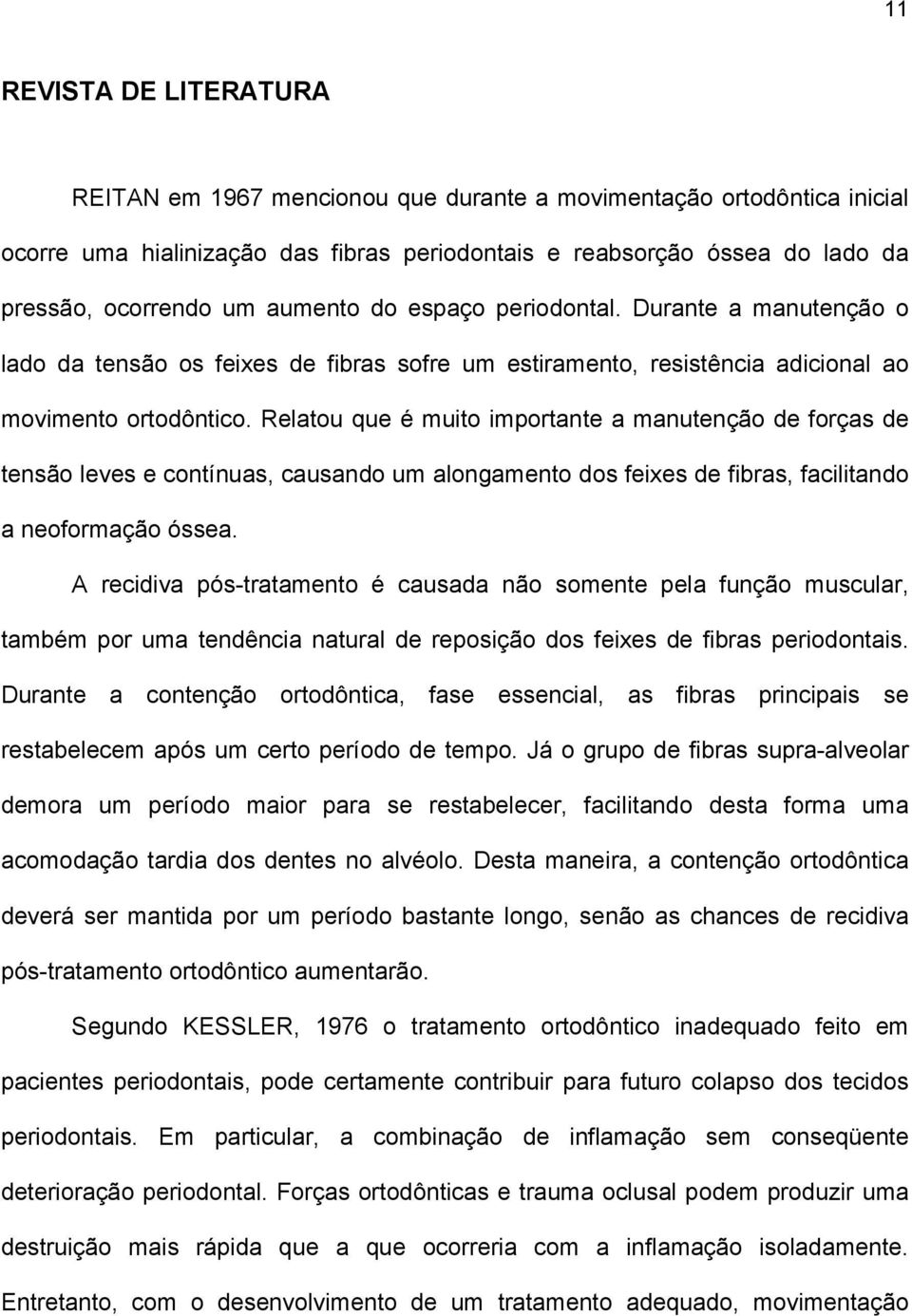 Relatou que é muito importante a manutenção de forças de tensão leves e contínuas, causando um alongamento dos feixes de fibras, facilitando a neoformação óssea.