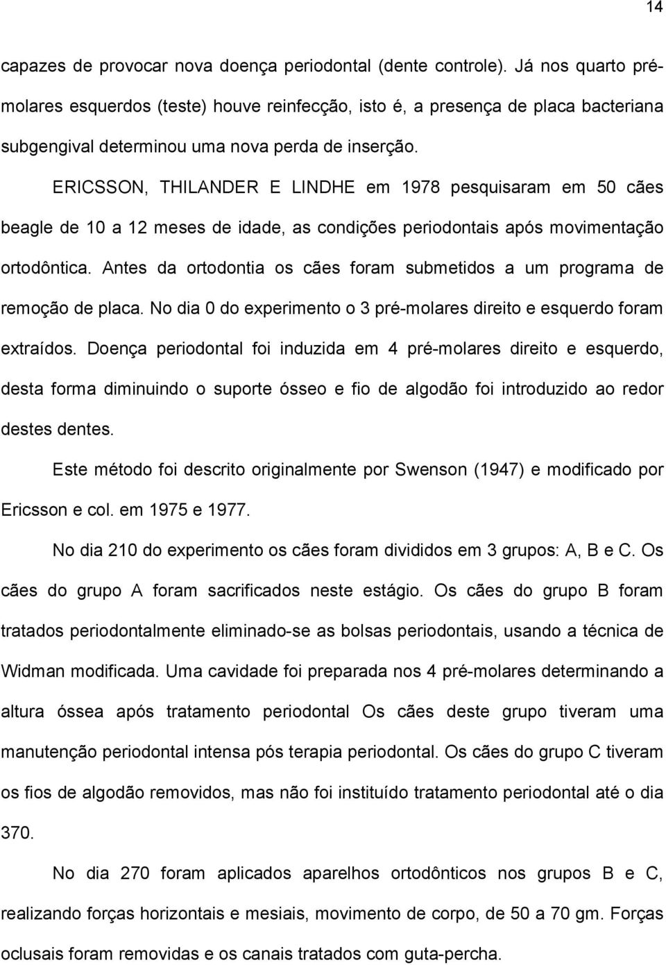 ERICSSON, THILANDER E LINDHE em 1978 pesquisaram em 50 cães beagle de 10 a 12 meses de idade, as condições periodontais após movimentação ortodôntica.