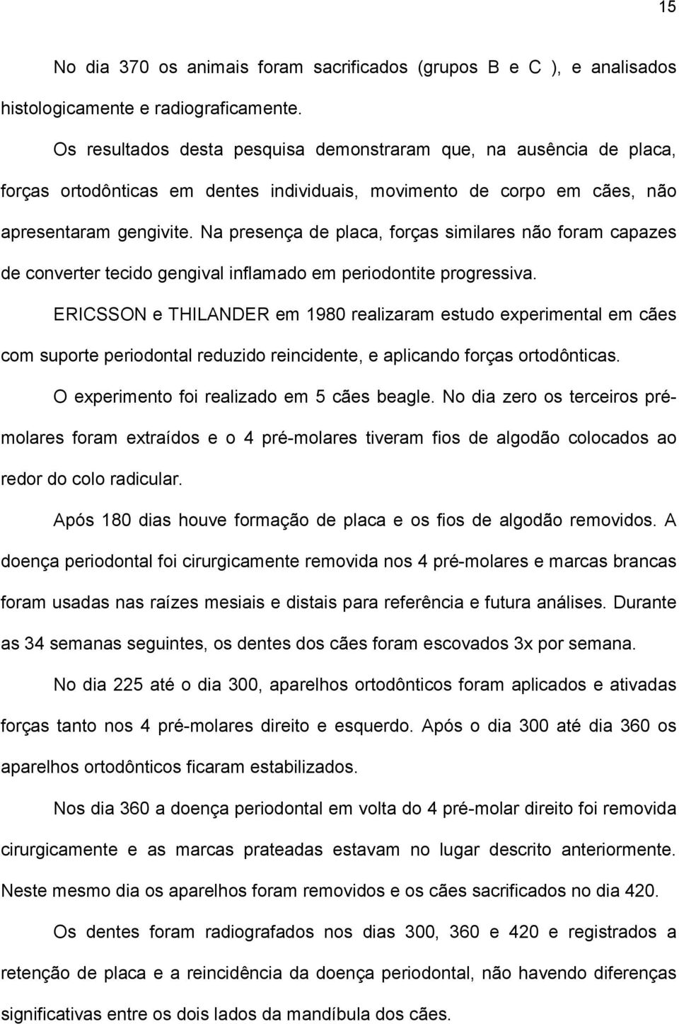 Na presença de placa, forças similares não foram capazes de converter tecido gengival inflamado em periodontite progressiva.