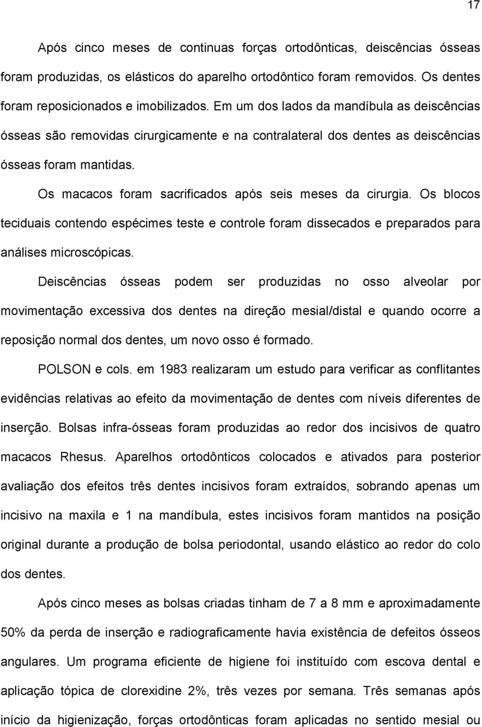 Os macacos foram sacrificados após seis meses da cirurgia. Os blocos teciduais contendo espécimes teste e controle foram dissecados e preparados para análises microscópicas.