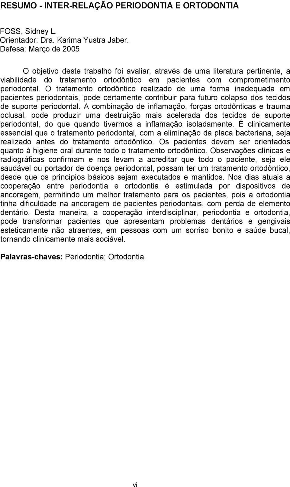 O tratamento ortodôntico realizado de uma forma inadequada em pacientes periodontais, pode certamente contribuir para futuro colapso dos tecidos de suporte periodontal.