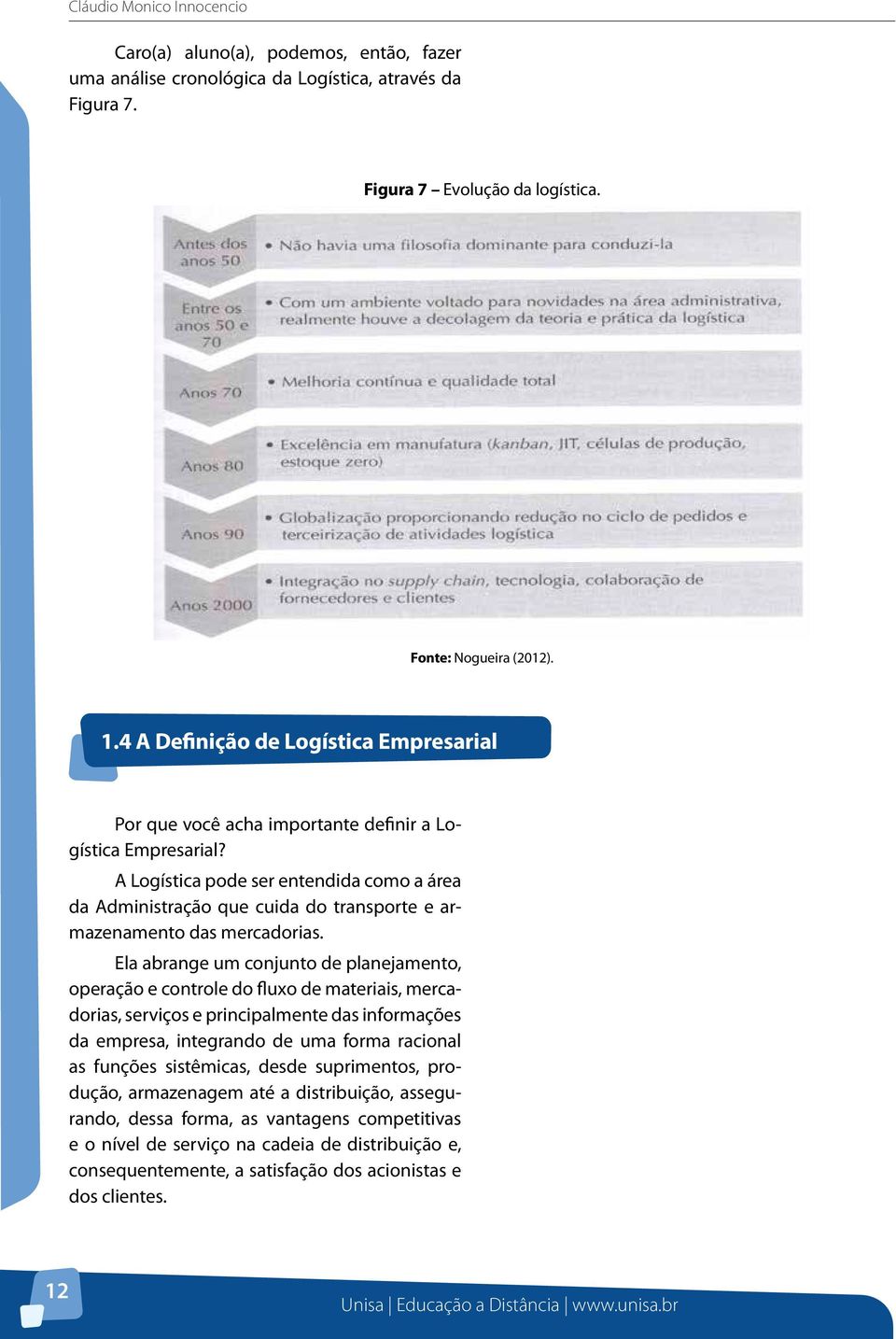 A Logística pode ser entendida como a área da Administração que cuida do transporte e armazenamento das mercadorias.