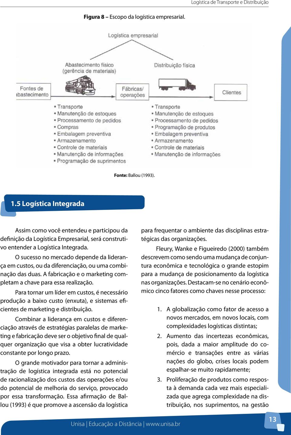 O sucesso no mercado depende da liderança em custos, ou da diferenciação, ou uma combinação das duas. A fabricação e o marketing completam a chave para essa realização.