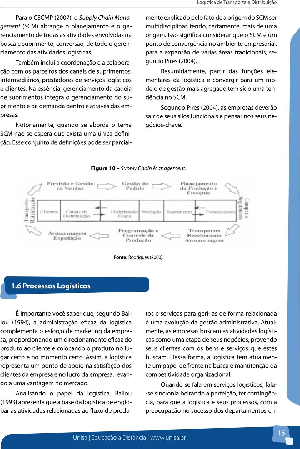 Também inclui a coordenação e a colaboração com os parceiros dos canais de suprimentos, intermediários, prestadores de serviços logísticos e clientes.