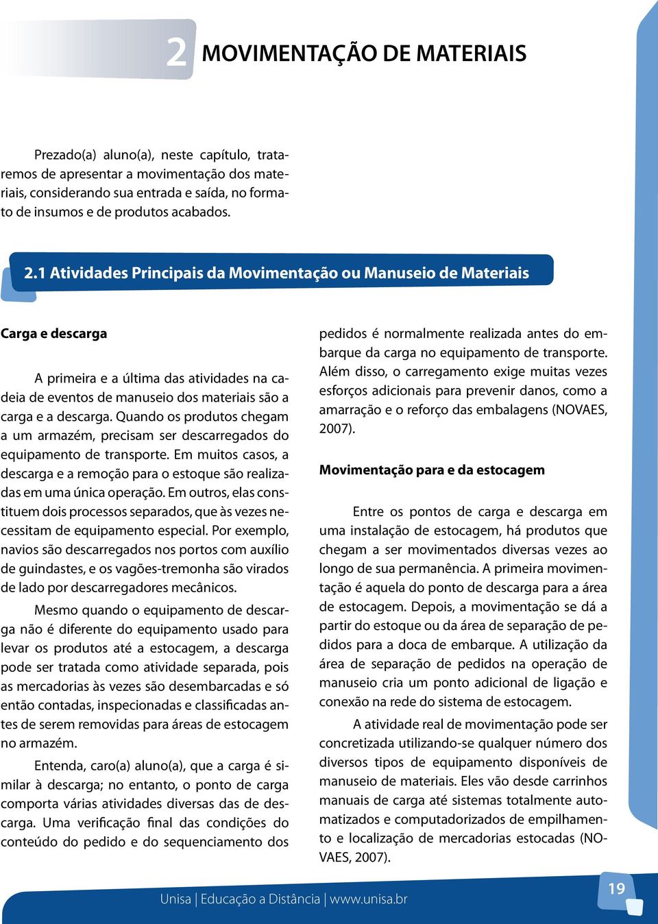 Quando os produtos chegam a um armazém, precisam ser descarregados do equipamento de transporte. Em muitos casos, a descarga e a remoção para o estoque são realizadas em uma única operação.