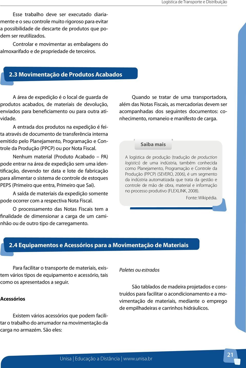 3 Movimentação de Produtos Acabados A área de expedição é o local de guarda de produtos acabados, de materiais de devolução, enviados para beneficiamento ou para outra atividade.