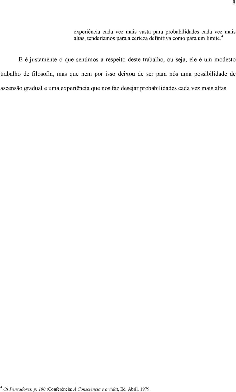 4 E é justamente o que sentimos a respeito deste trabalho, ou seja, ele é um modesto trabalho de filosofia, mas que nem