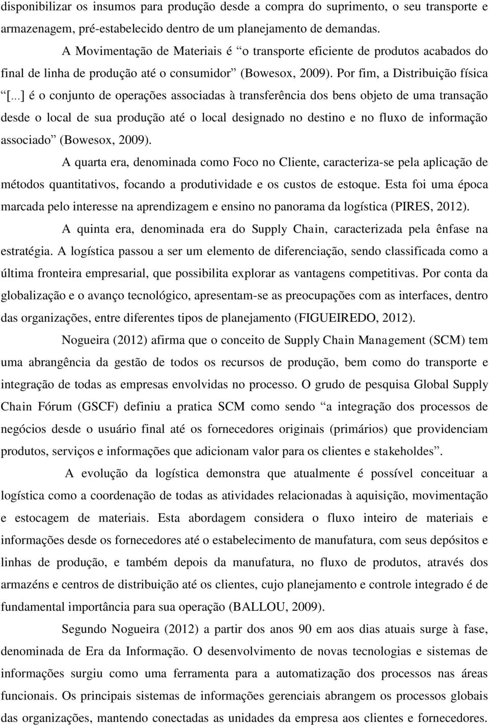 ..] é o conjunto de operações associadas à transferência dos bens objeto de uma transação desde o local de sua produção até o local designado no destino e no fluxo de informação associado (Bowesox,