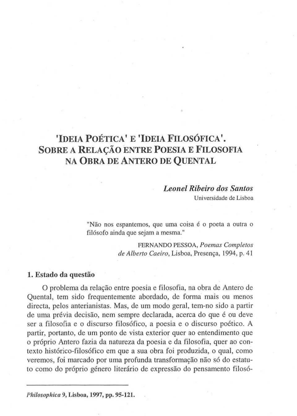 a mesma." FERNANDO PESSOA, Poemas Completos de Alberto Caeiro, Lisboa, Presença, 1994, p. 41 1.