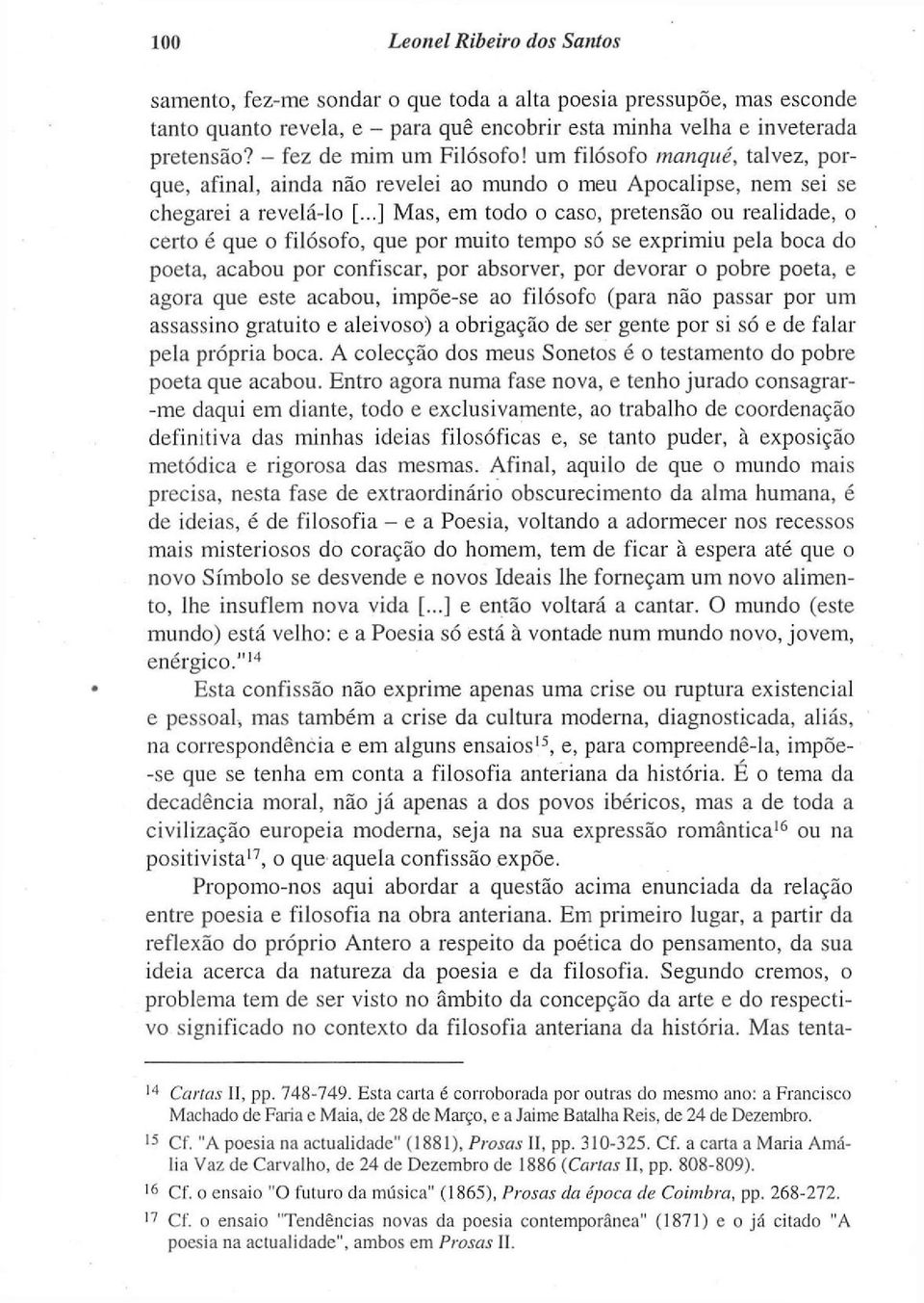 ..] Mas, em todo o caso, pretensão ou realidade, o certo é que o filósofo, que por muito tempo só se exprimiu pela boca do poeta, acabou por confiscar, por absorver, por devorar o pobre poeta, e