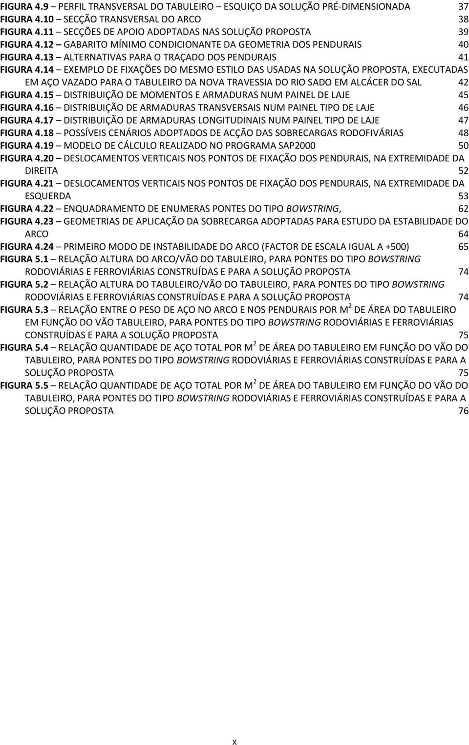 14 EXEMPLO DE FIXAÇÕES DO MESMO ESTILO DAS USADAS NA SOLUÇÃO PROPOSTA, EXECUTADAS EM AÇO VAZADO PARA O TABULEIRO DA NOVA TRAVESSIA DO RIO SADO EM ALCÁCER DO SAL 42 FIGURA 4.