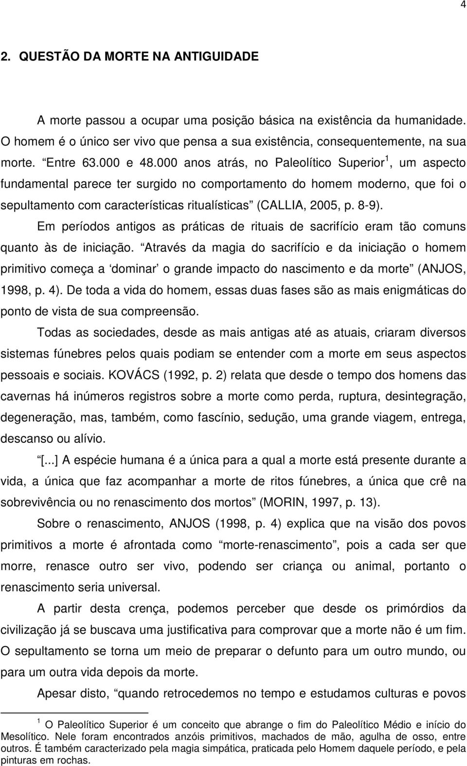 000 anos atrás, no Paleolítico Superior 1, um aspecto fundamental parece ter surgido no comportamento do homem moderno, que foi o sepultamento com características ritualísticas (CALLIA, 2005, p. 8-9).