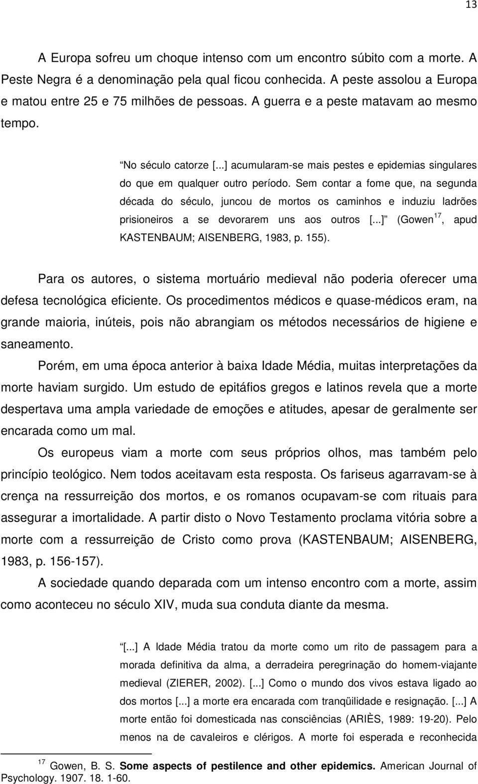 Sem contar a fome que, na segunda década do século, juncou de mortos os caminhos e induziu ladrões prisioneiros a se devorarem uns aos outros [...] (Gowen 17, apud KASTENBAUM; AISENBERG, 1983, p.