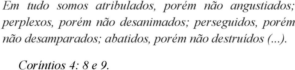 desanimados; perseguidos, porém não