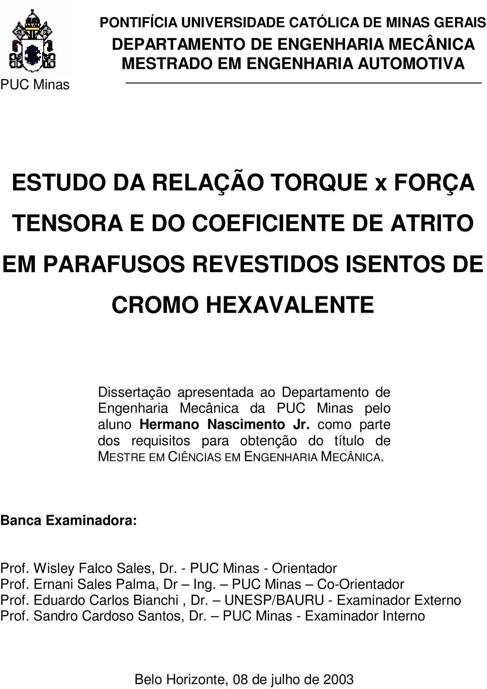 como parte dos requisitos para obtenção do título de MESTRE EM CIÊNCIAS EM ENGENHARIA MECÂNICA. Banca Examinadora: Prof. Wisley Falco Sales, Dr. - PUC Minas - Orientador Prof.