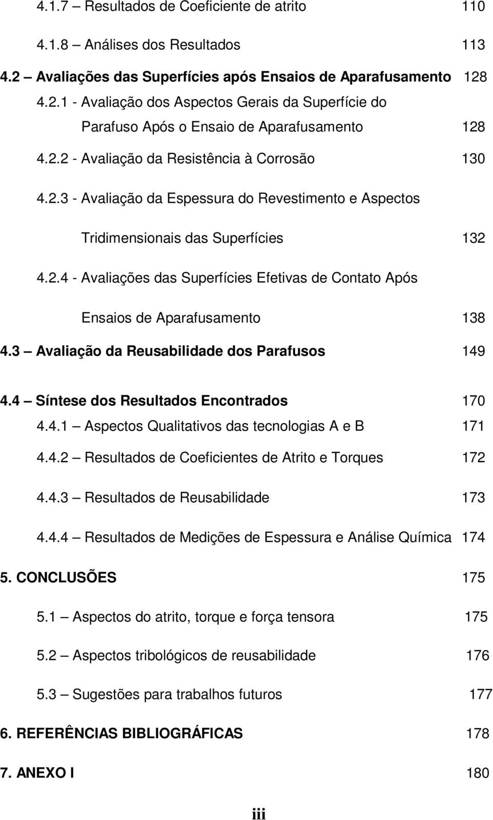 3 Avaliação da Reusabilidade dos Parafusos 149 4.4 Síntese dos Resultados Encontrados 170 4.4.1 Aspectos Qualitativos das tecnologias A e B 171 4.4.2 Resultados de Coeficientes de Atrito e Torques 172 4.