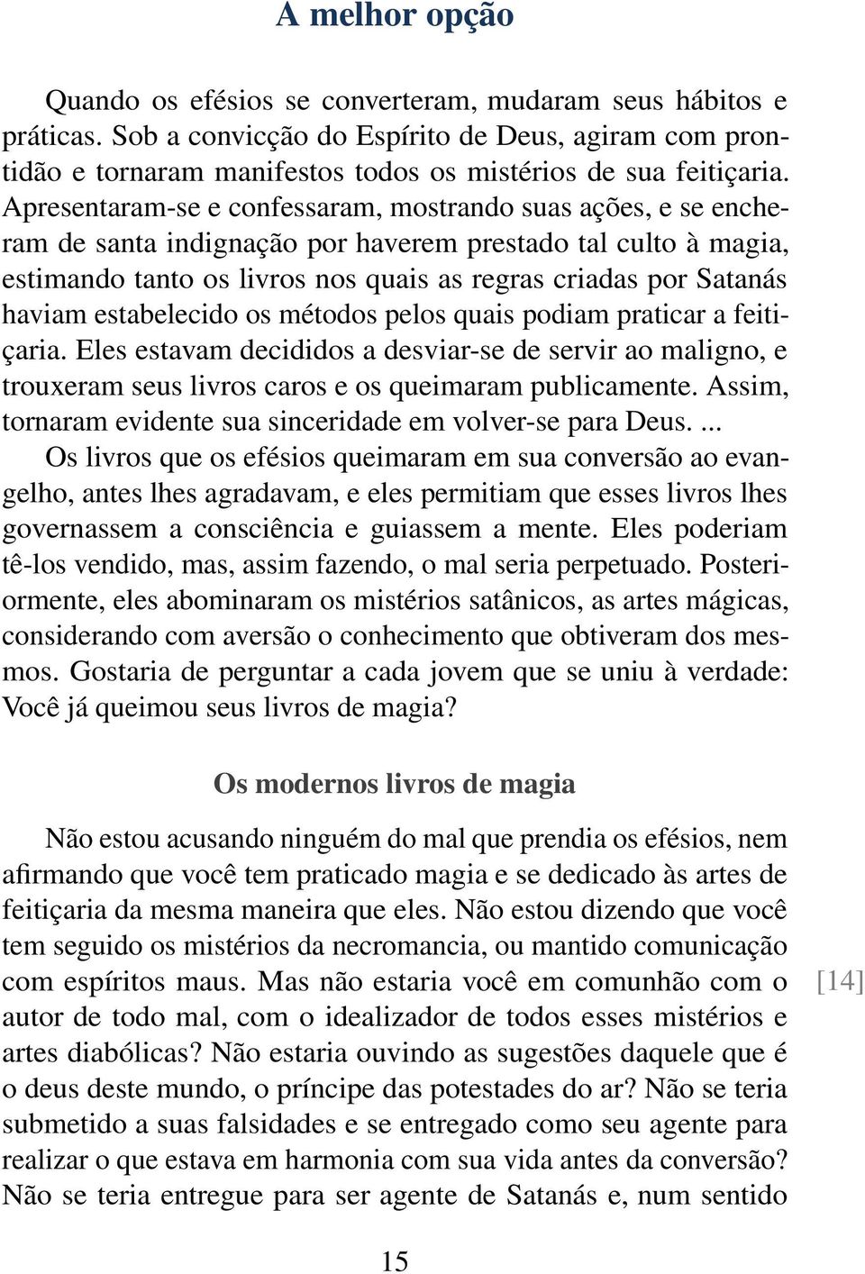 estabelecido os métodos pelos quais podiam praticar a feitiçaria. Eles estavam decididos a desviar-se de servir ao maligno, e trouxeram seus livros caros e os queimaram publicamente.