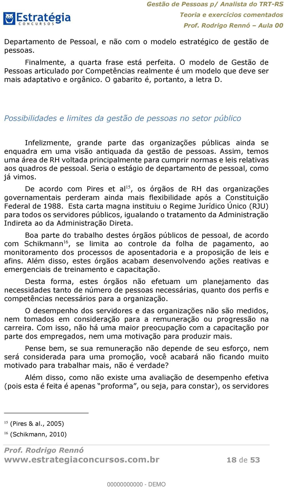 Possibilidades e limites da gestão de pessoas no setor público Infelizmente, grande parte das organizações públicas ainda se enquadra em uma visão antiquada da gestão de pessoas.