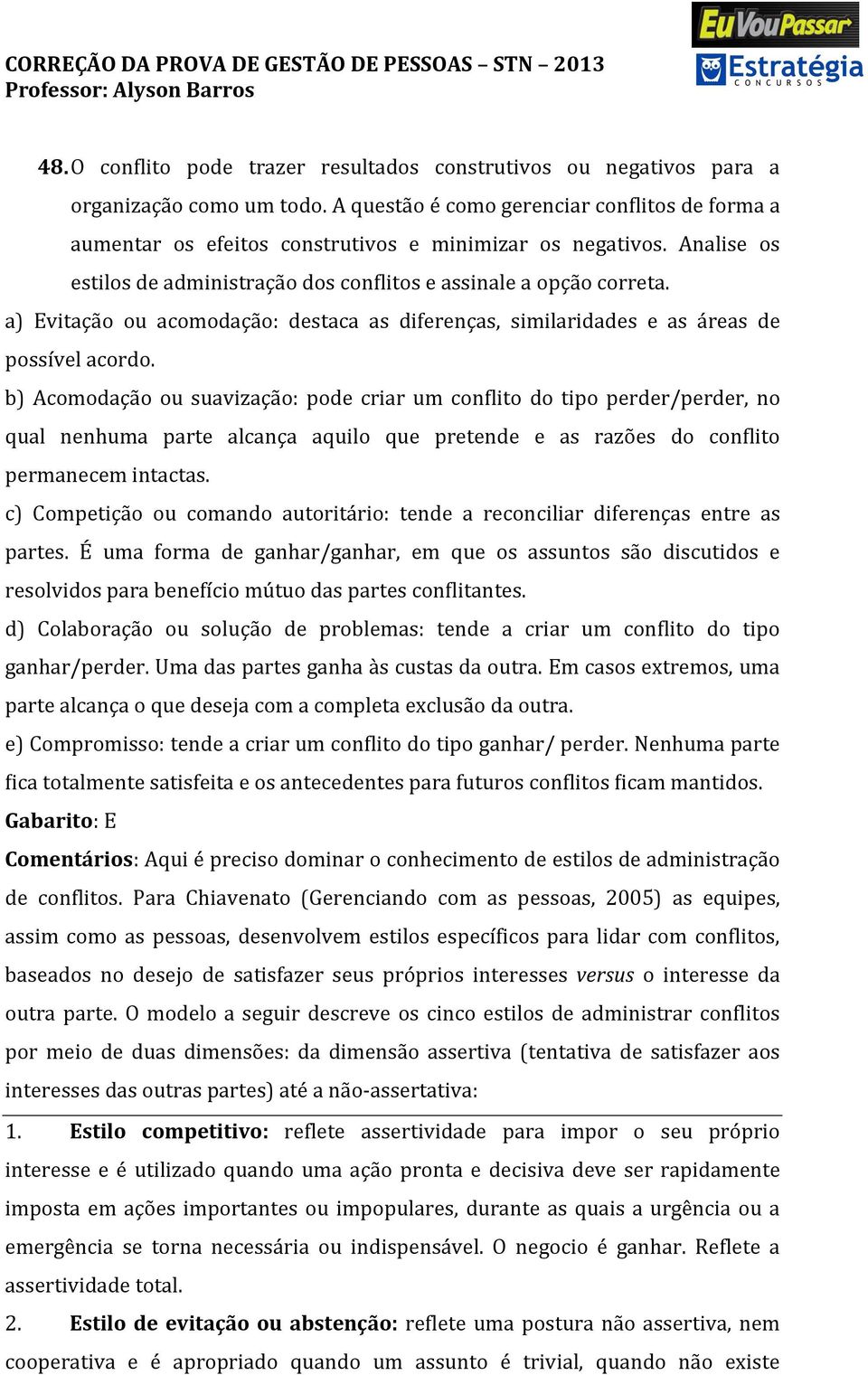 a) Evitação ou acomodação: destaca as diferenças, similaridades e as áreas de possível acordo.