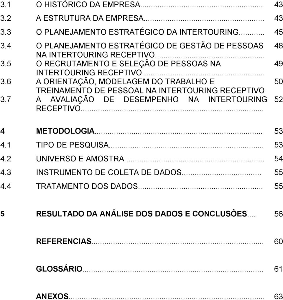 5 O RECRUTAMENTO E SELEÇÃO DE PESSOAS NA INTERTOURING RECEPTIVO... 3.6 A ORIENTAÇÃO, MODELAGEM DO TRABALHO E TREINAMENTO DE PESSOAL NA INTERTOURING RECEPTIVO 3.