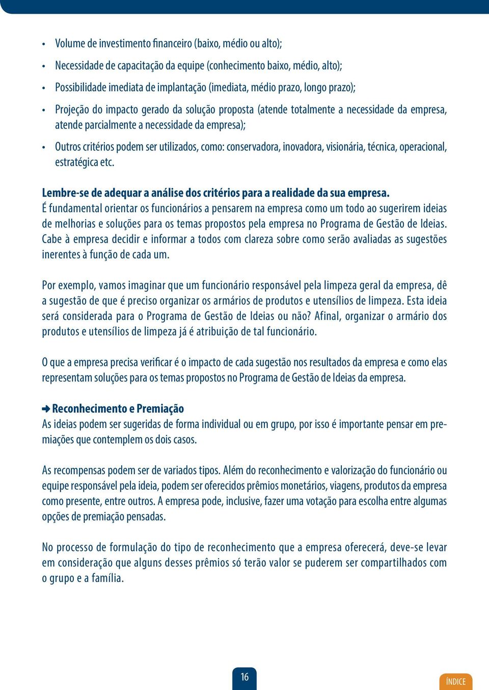 conservadora, inovadora, visionária, técnica, operacional, estratégica etc. Lembre-se de adequar a análise dos critérios para a realidade da sua empresa.