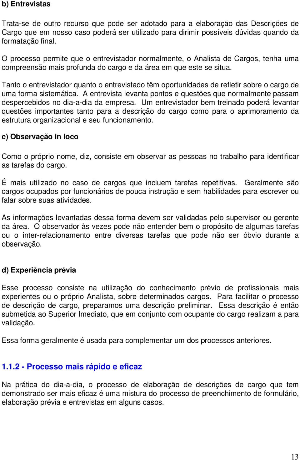 Tanto o entrevistador quanto o entrevistado têm oportunidades de refletir sobre o cargo de uma forma sistemática.