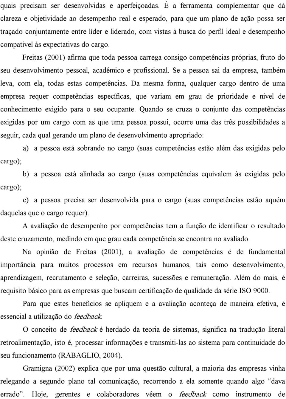 ideal e desempenho compatível às expectativas do cargo. Freitas (2001) afirma que toda pessoa carrega consigo competências próprias, fruto do seu desenvolvimento pessoal, acadêmico e profissional.