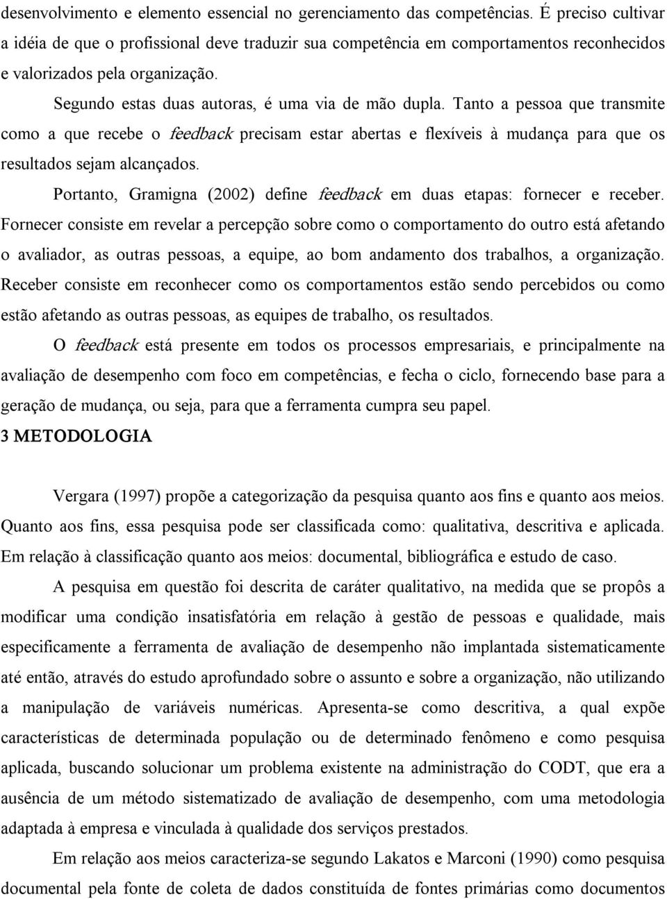 Tanto a pessoa que transmite como a que recebe o feedback precisam estar abertas e flexíveis à mudança para que os resultados sejam alcançados.