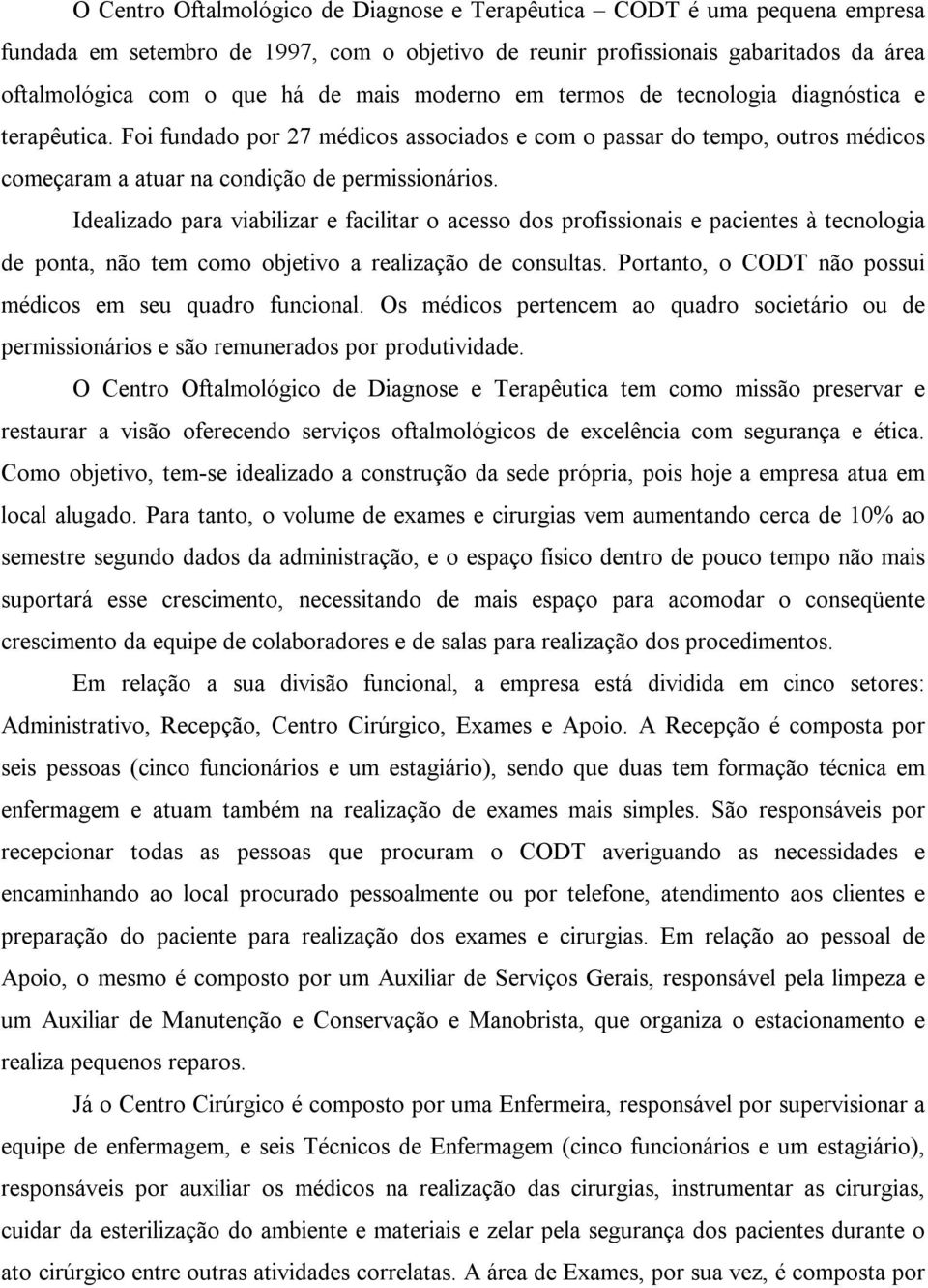 Idealizado para viabilizar e facilitar o acesso dos profissionais e pacientes à tecnologia de ponta, não tem como objetivo a realização de consultas.