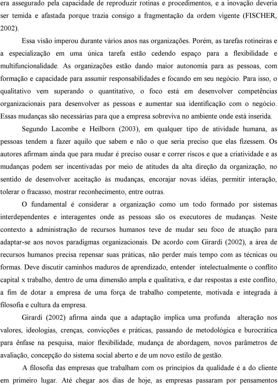 As organizações estão dando maior autonomia para as pessoas, com formação e capacidade para assumir responsabilidades e focando em seu negócio.