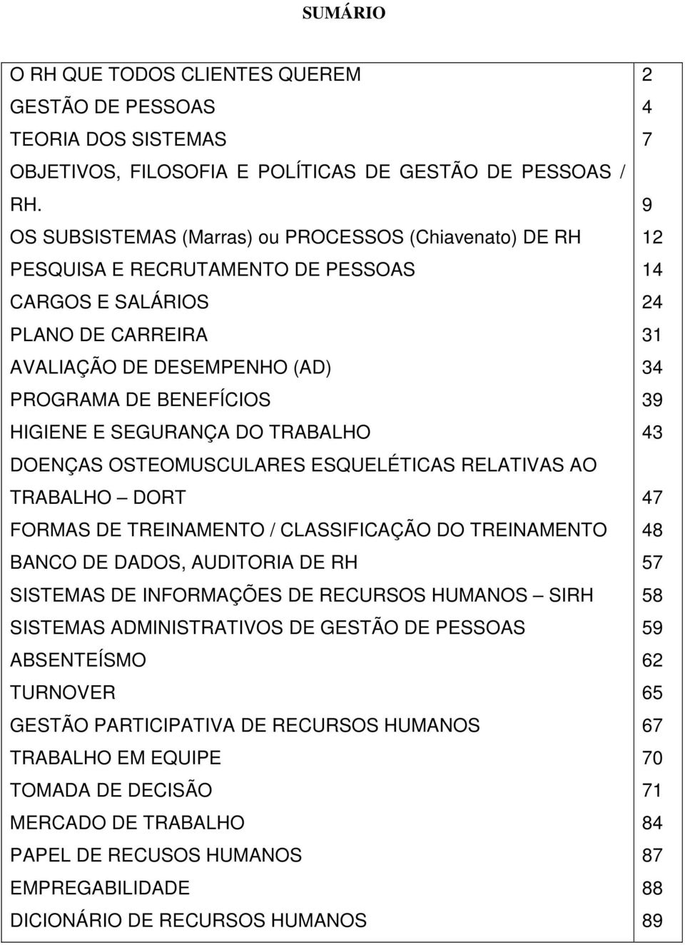 DO TRABALHO DOENÇAS OSTEOMUSCULARES ESQUELÉTICAS RELATIVAS AO TRABALHO DORT FORMAS DE TREINAMENTO / CLASSIFICAÇÃO DO TREINAMENTO BANCO DE DADOS, AUDITORIA DE RH SISTEMAS DE INFORMAÇÕES DE RECURSOS