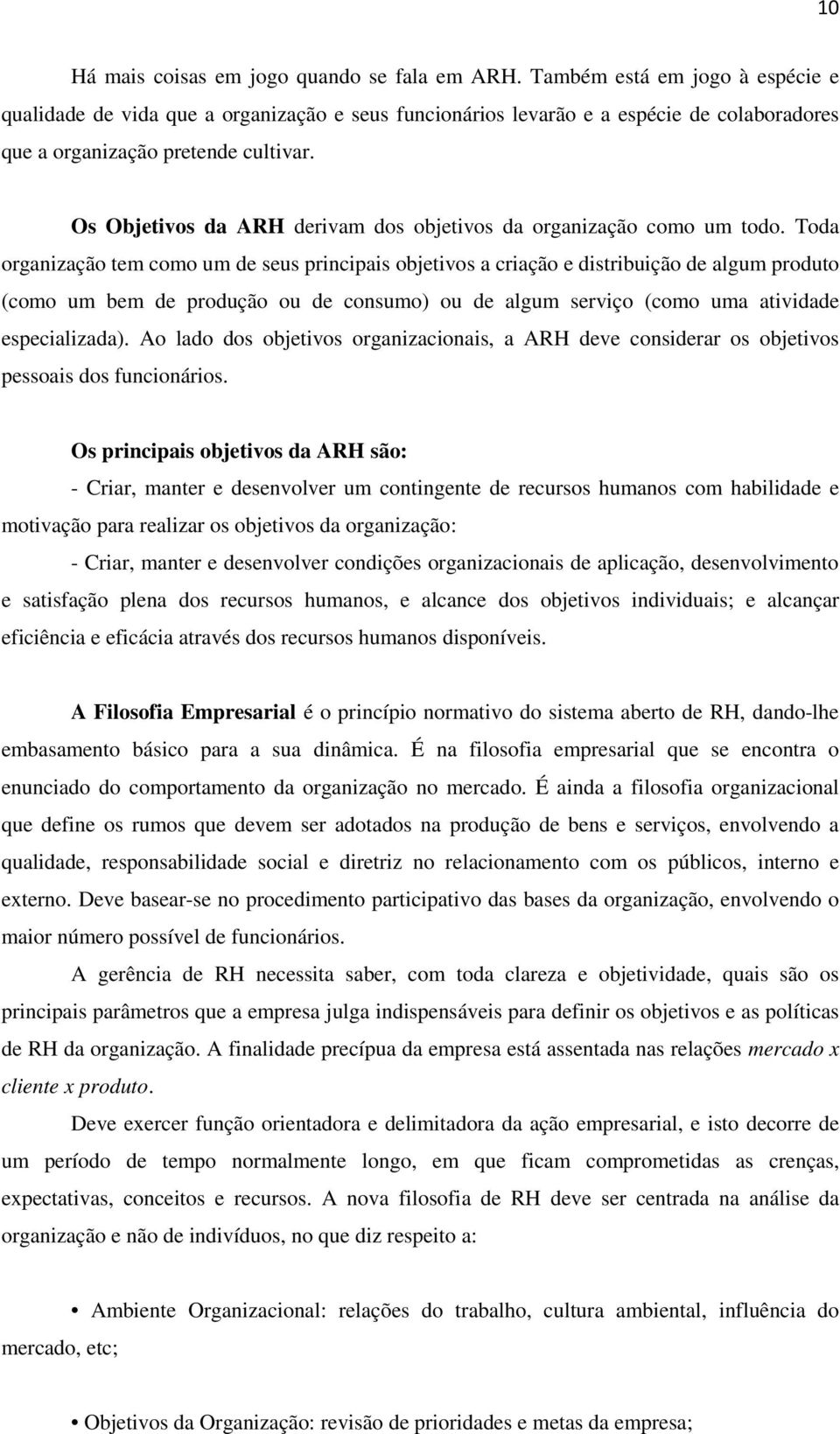 Os Objetivos da ARH derivam dos objetivos da organização como um todo.