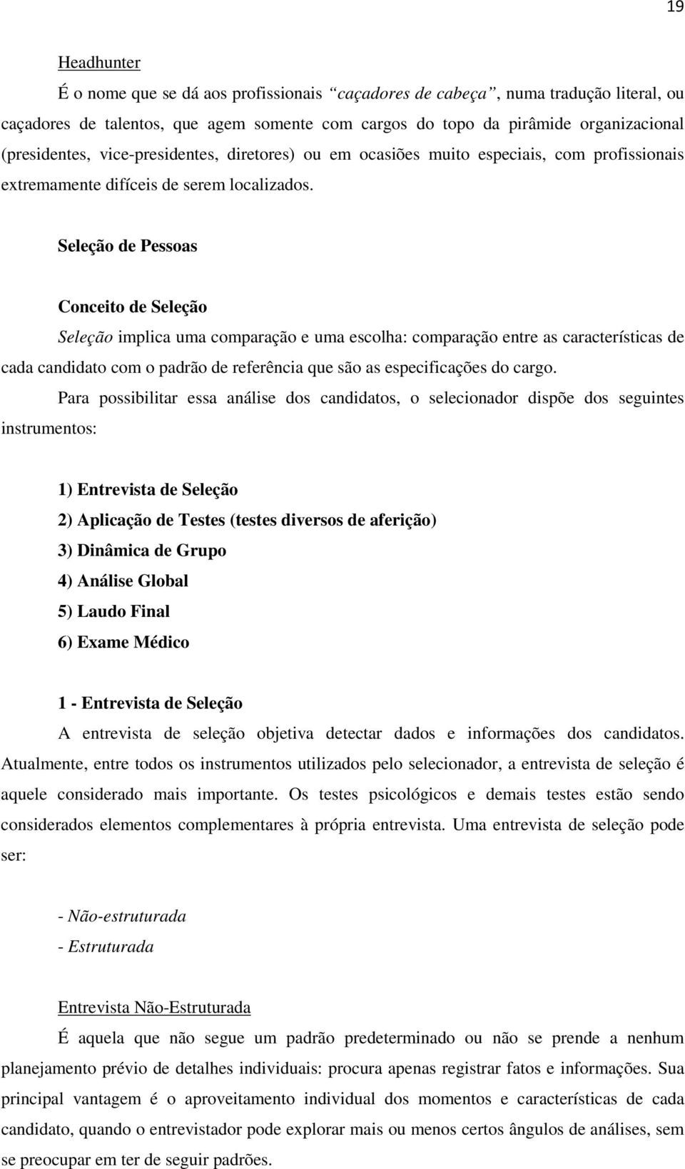 Seleção de Pessoas Conceito de Seleção Seleção implica uma comparação e uma escolha: comparação entre as características de cada candidato com o padrão de referência que são as especificações do