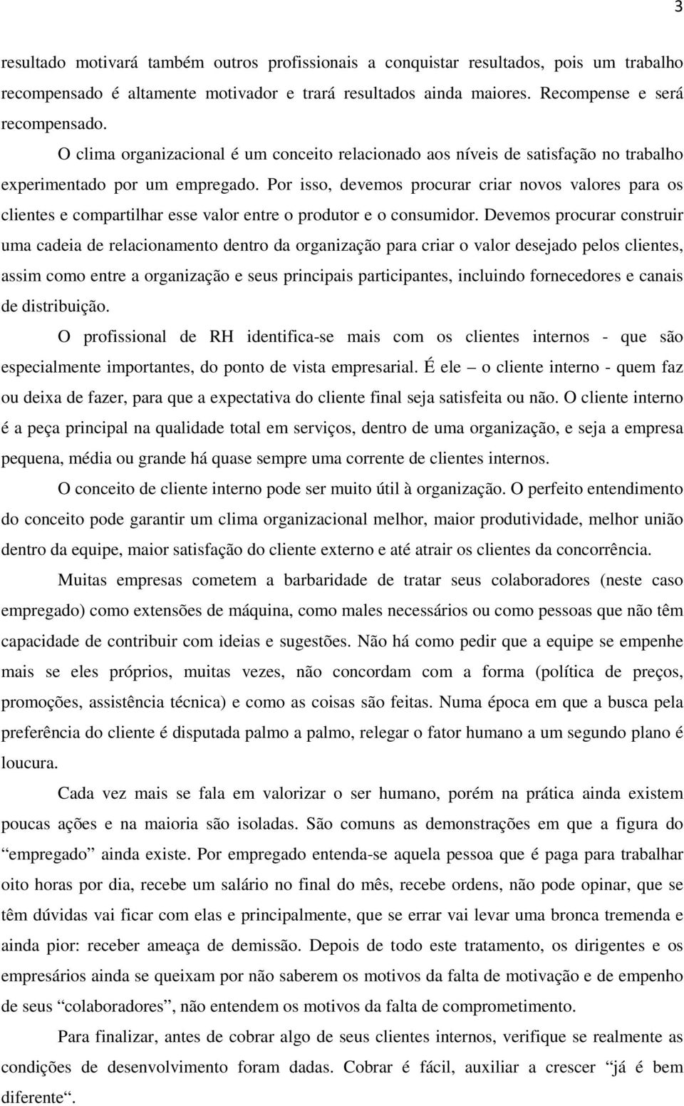 Por isso, devemos procurar criar novos valores para os clientes e compartilhar esse valor entre o produtor e o consumidor.