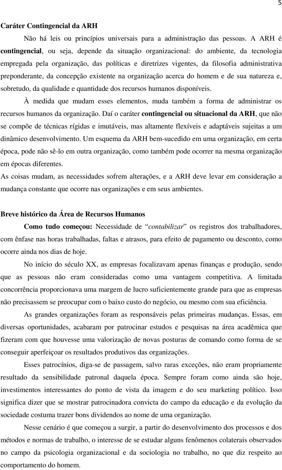 preponderante, da concepção existente na organização acerca do homem e de sua natureza e, sobretudo, da qualidade e quantidade dos recursos humanos disponíveis.