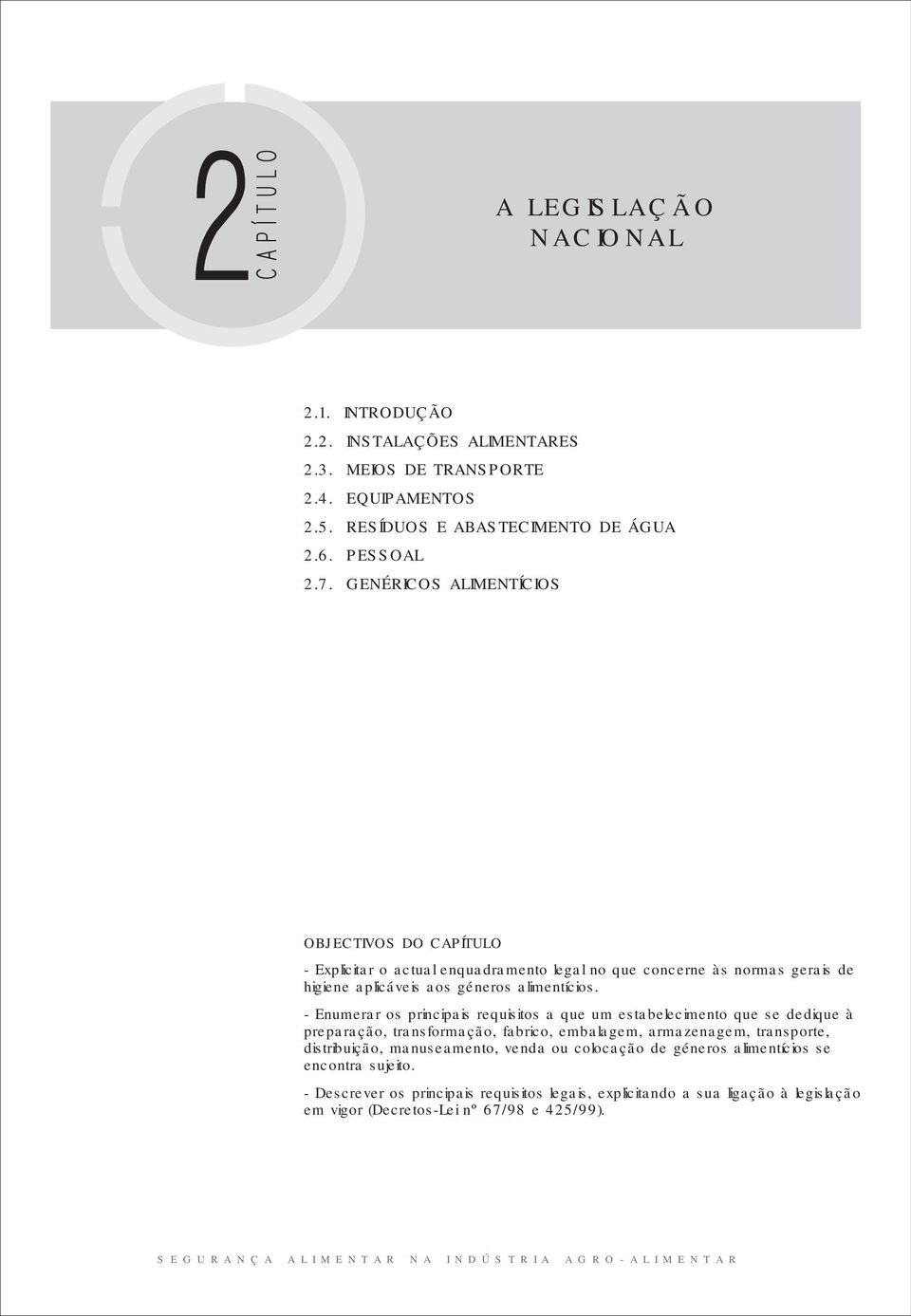 - Enumerar os principais requisitos a que um estabelecimento que se dedique à preparação, transformação, fabrico, embalagem, armazenagem, transporte, distribuição, manuseamento, venda ou